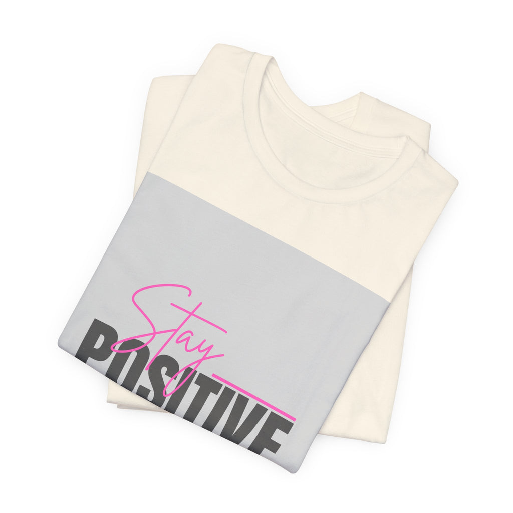 Stay Positive T-Shirt — Motivational Graphic Tee
