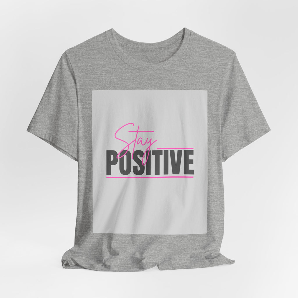 Stay Positive T-Shirt — Motivational Graphic Tee