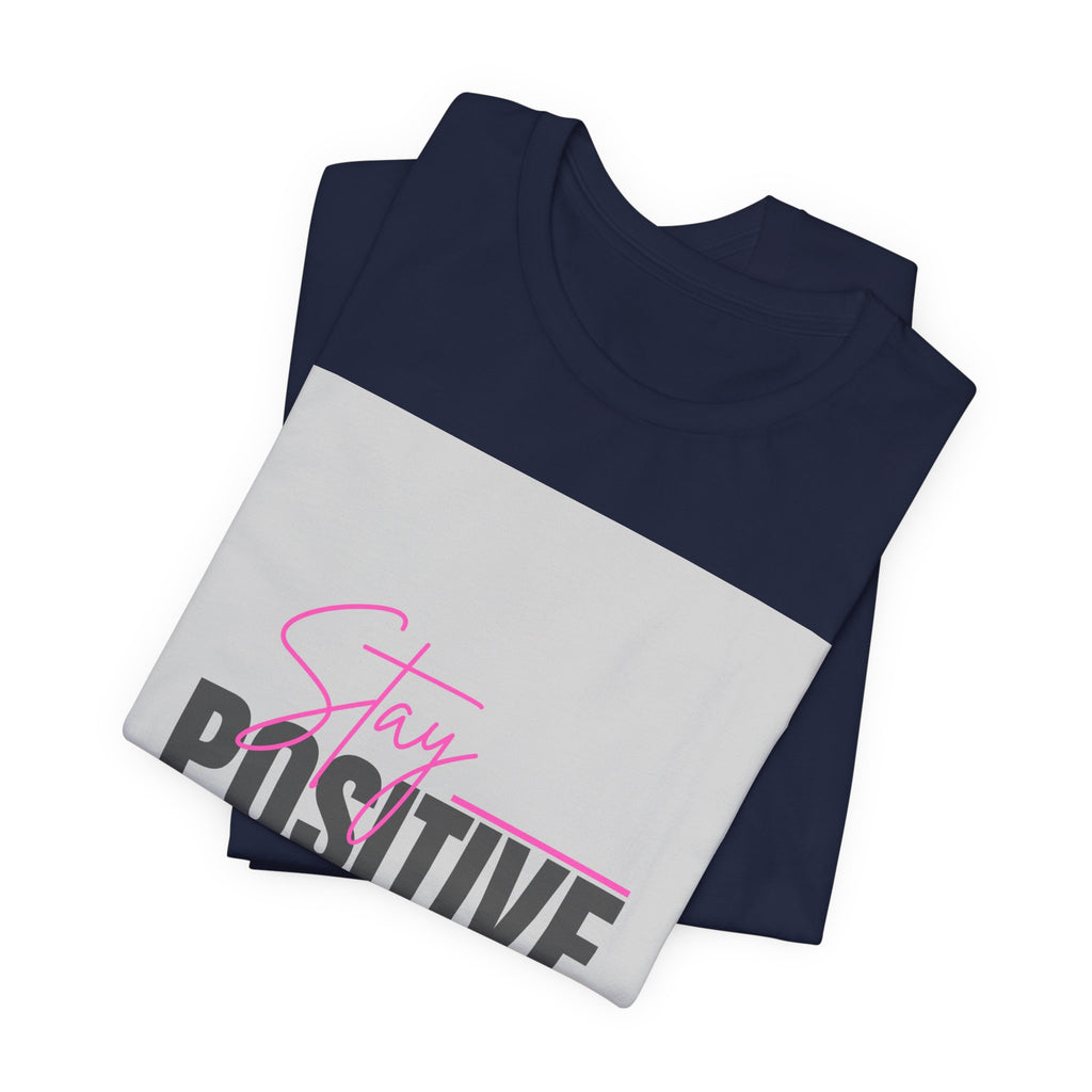 Stay Positive T-Shirt — Motivational Graphic Tee
