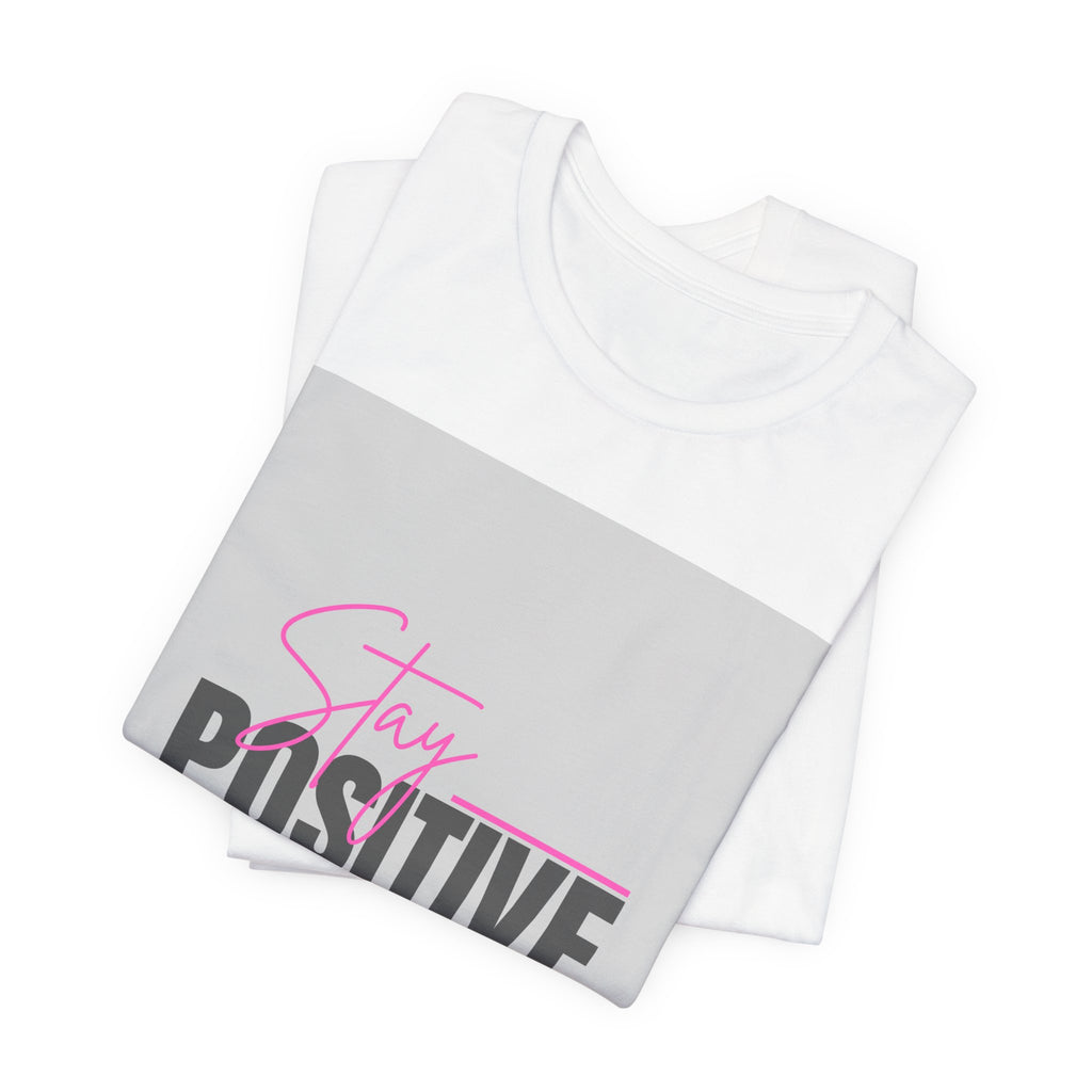 Stay Positive T-Shirt — Motivational Graphic Tee